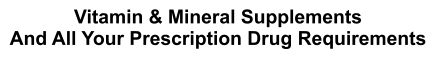 Vitamin & Mineral Supplements And All Your Prescription Drug Requirements
